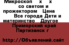 Микроскоп 100х-750х zoom, со светом и прожектором › Цена ­ 1 990 - Все города Дети и материнство » Другое   . Приморский край,Партизанск г.